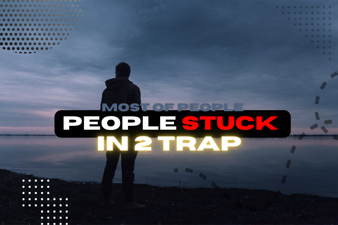 Most of the people stuck in these 2 traps